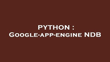 PYTHON : Google-app-engine NDB