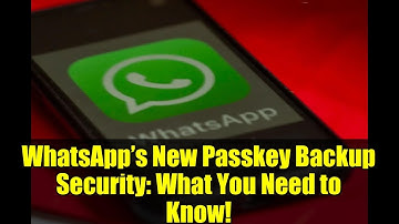 WhatsApp’s New Passkey Backup Security: What You Need to Know!