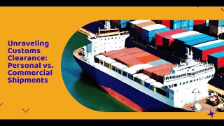 Unraveling Customs Clearance: Personal vs. Commercial Shipments