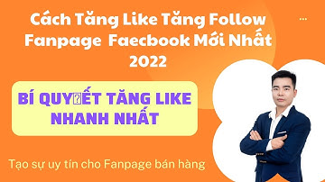 Hướng Dẫn Tăng Like Fanpage Hiệu Quả Mới Nhất 2022