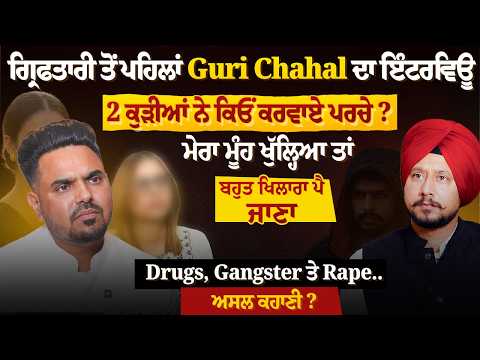 Arrest ਤੋਂ ਪਹਿਲਾਂ Guri Chahal ਦਾ ਇੰਟਰਵਿਊ, 2 ਕੁੜੀਆਂ ਨੇ ਕਿਓਂ ਕਰਵਾਏ ਪਰਚੇ ? Homeland Connection ਕੀ ?