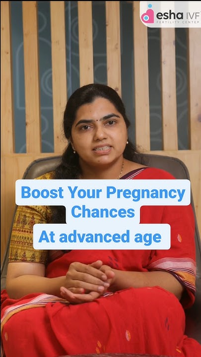 how-to-increase-pregnancy-chances-in-advance-age-pregnancy-esha-ivf