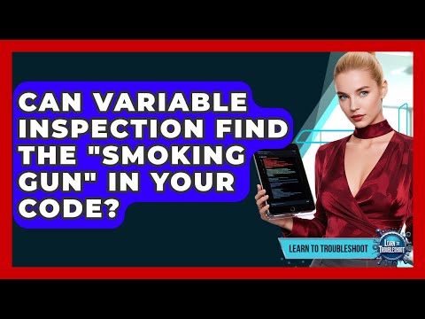 Can Variable Inspection Find The "smoking Gun" In Your Code? - Learn To Troubleshoot
