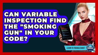 Can Variable Inspection Find The "smoking Gun" In Your Code? - Learn To Troubleshoot