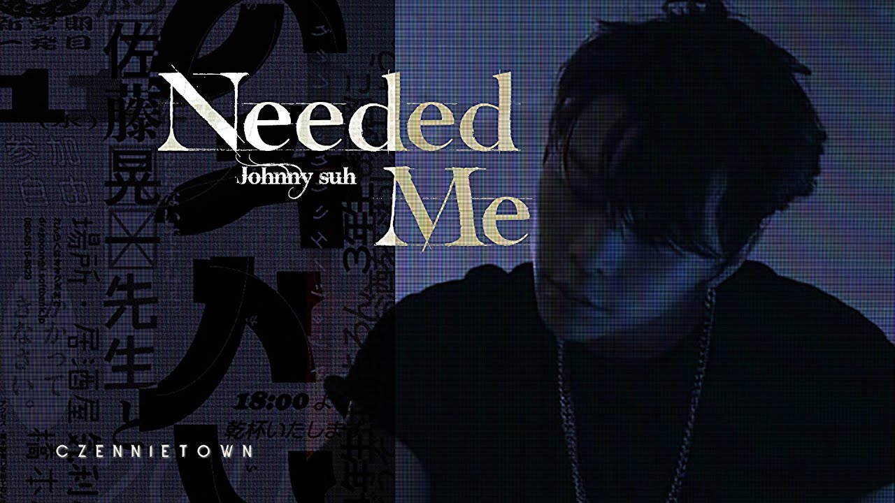 [FMV] Johnny Suh || Needed Me