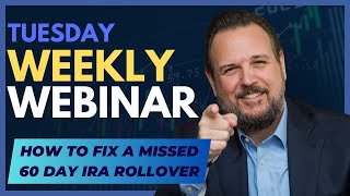 Weekly Webinar: How to Fix a Missed 60 Day IRA Rollover
