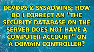 How do I correct an "the security database on the server does not have a computer account" on a...