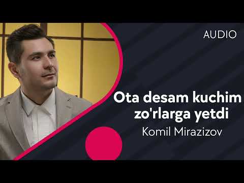 Komil Mirazizov — Ota desam kuchim zo'rlarga yetdi | Комил — Ота десам кучим зурларга етди (AUDIO)