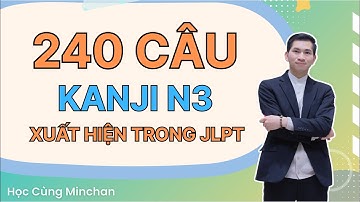 TỔNG HỢP 240 CÂU KANJI TRONG ĐỀ THI JLPT N3 / HỌC CÙNG MIN CHAN