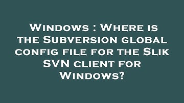 Windows : Where is the Subversion global config file for the Slik SVN client for Windows?