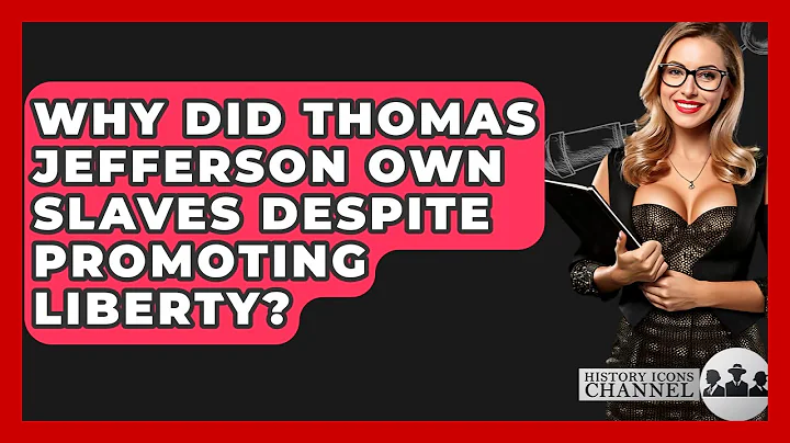 Why Did Thomas Jefferson Own Slaves Despite Promoting Liberty? - History Icons Channel