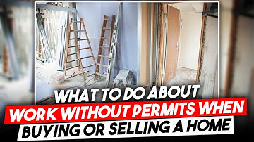 What to Do About Work Without Permits When Buying or Selling a Home - All You Need To Know