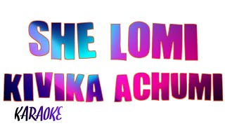 SHE LOMI | KIVIKA ACHUMI | KARAOKE