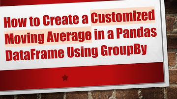 How to Create a Customized Moving Average in a Pandas DataFrame Using GroupBy