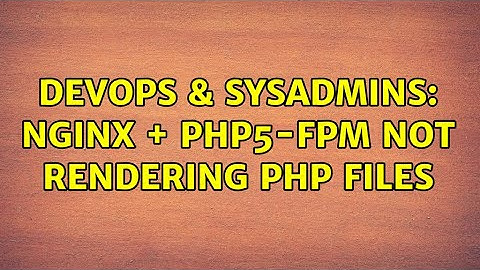 DevOps & SysAdmins: Nginx + Php5-fpm not rendering php files (3 Solutions!!)
