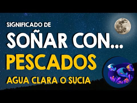 ¿Qué significa soñar con peces y pescados? 🐠 Pescados en agua clara o sucia 🐠