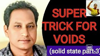 Trick  for  voids_ (solid state -3)
