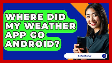 Where Did My Weather App Go Android? - Be App Savvy