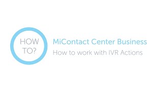 MiContact Center Business: How to Add IVR Actions in Your Workflows: MiVoice Business