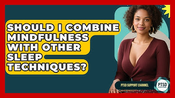 Should I Combine Mindfulness With Other Sleep Techniques? - PTSD Support Channel