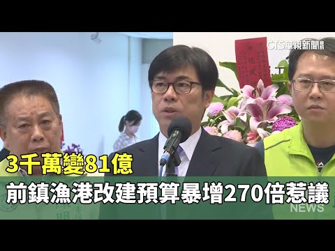 3千萬變81億 前鎮漁港改建預算暴增270倍惹議｜華視新聞 20230802