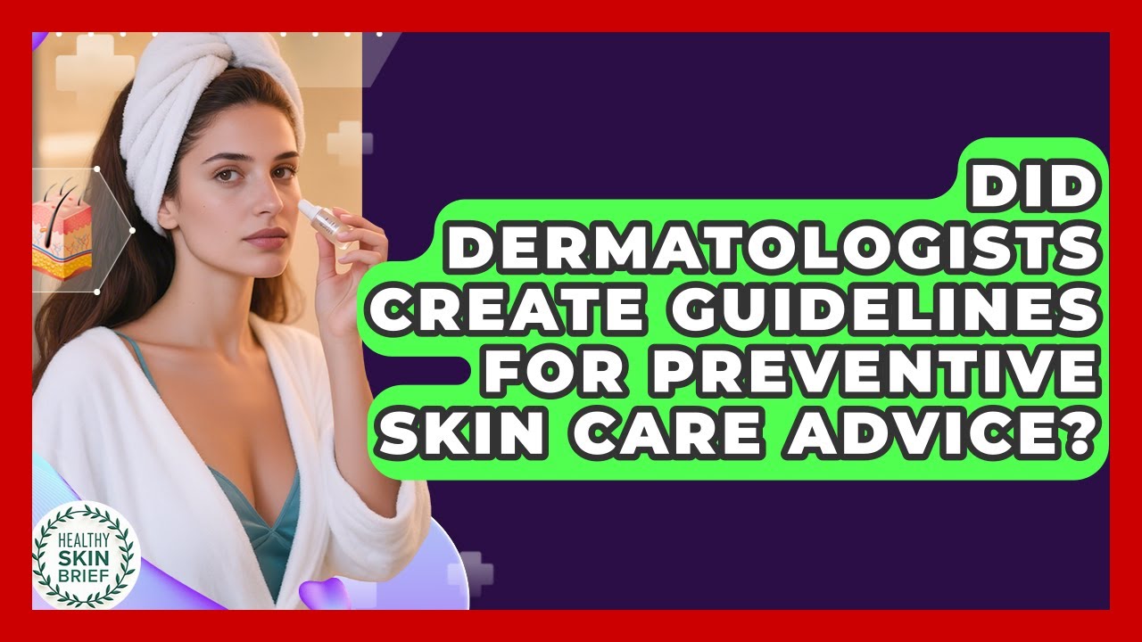 Did Dermatologists Create Guidelines for Preventive Skin Care Advice? | Healthy Skin Brief News