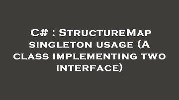 C# : StructureMap singleton usage (A class implementing two interface)