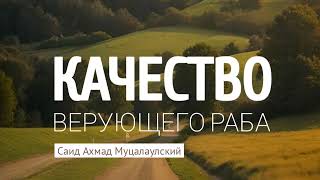 КАЧЕСТВО ВЕРУЮЩЕГО РАБА. Саид Ахмад Муцалаулский @Saidahmad05