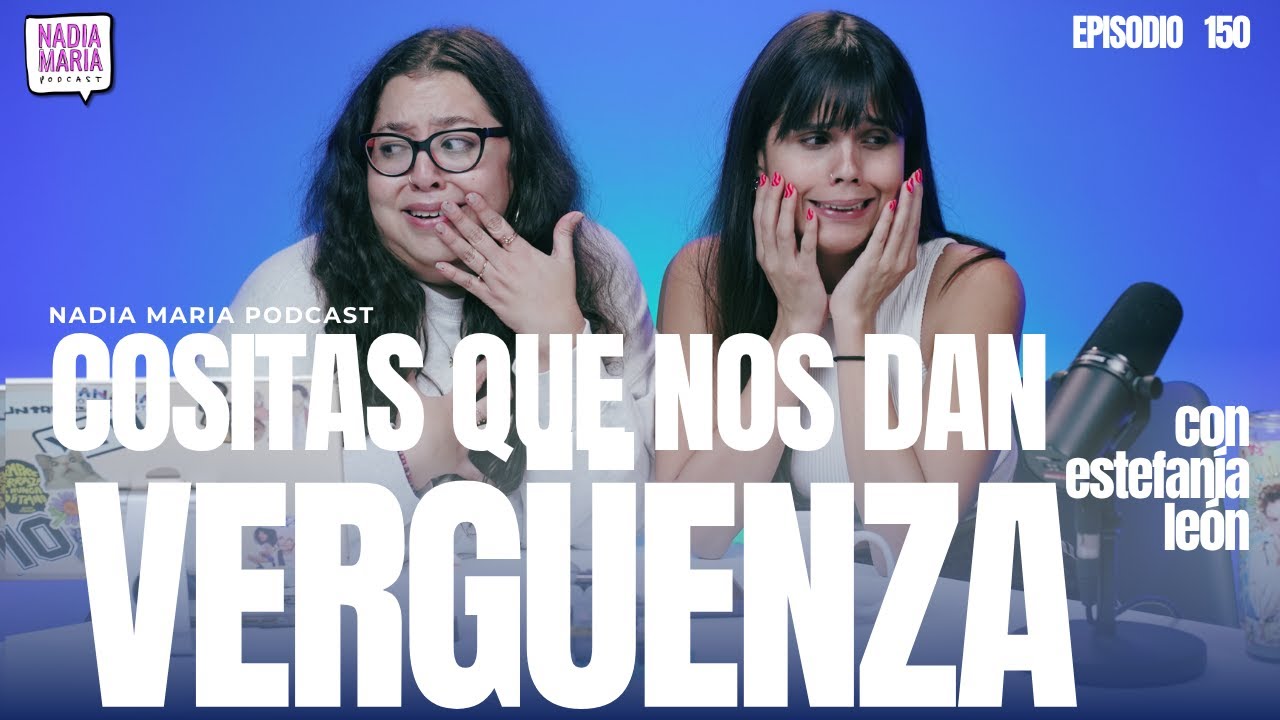“Cositas que nos dan vergüenza” | Nadia Maria Podcast | Epi 150