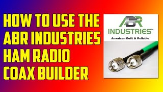 How to Use ABR Industries Custom Coax Builder - Build Your Own Custom Coax for Ham Radio