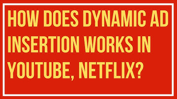 How does dynamic ad insertion works in Youtube, Facebook, Netflix?