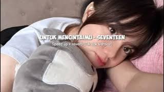 Seventeen - Untuk Mencintaimu Speed up   Reverb ( Tik Tok Version )