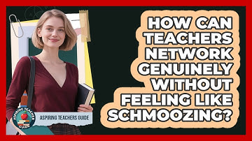 How Can Teachers Network Genuinely Without Feeling Like Schmoozing? - Aspiring Teacher Guide