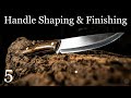 Handle Shaping &amp; Finishing: Knife Making Build-Along #5, The Finale