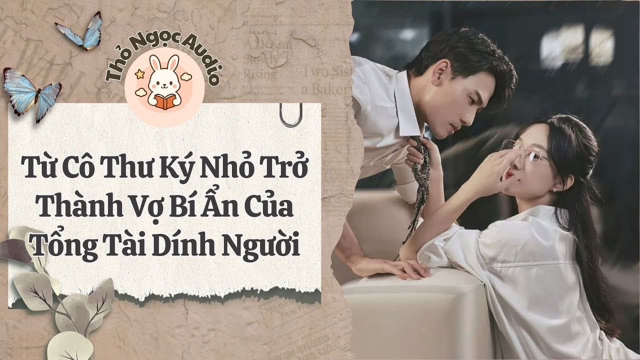 [Truyện Hay Audio] | Từ Cô Thư Ký Nhỏ Trở Thành Vợ Bí Ẩn Của Tổng Tài Người | Thỏ Ngọc Audio