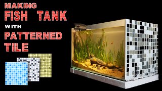 Making fish tank with patterned tile