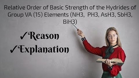 Relative Order of Basic Strength of the Hydrides of Group VA (15) e. (NH3,  PH3, AsH3, SbH3, BiH3)