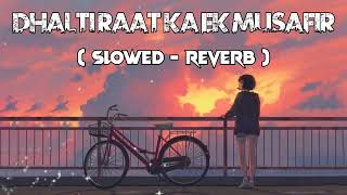  Dhalti Raat Ka Ek Musafir Slowed - Reverb Lofi Song 