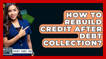 How To Rebuild Credit After Debt Collection? - CreditGuide360.com