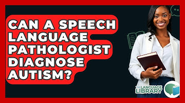 Can A Speech Language Pathologist Diagnose Autism? - The Language Library