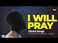 I will pray by Ebuka Songs lyrics.