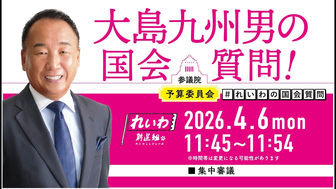 【LIVE！】参議院 予算委員会 大島九州男の国会質問！（2026年4月6日 11時45分～）