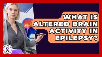 What Is Altered Brain Activity In Epilepsy? - Epilepsy Wellness Hub
