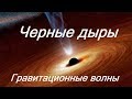 Черная дыра / Открытие гравитационных волн