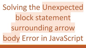 Solving the Unexpected block statement surrounding arrow body Error in JavaScript