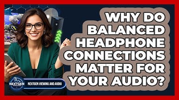 Why Do Balanced Headphone Connections Matter For Your Audio? - NextGen Viewing and Audio