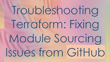 Troubleshooting Terraform: Fixing Module Sourcing Issues from GitHub