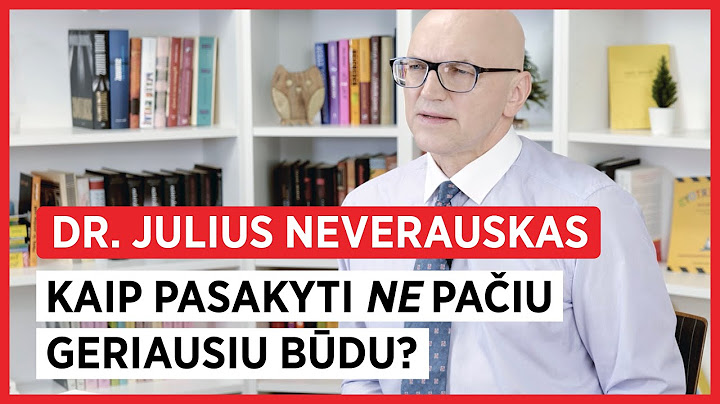 Kaip pasakyti NE pačiu geriausiu būdu? Dr. Julius Neverauskas