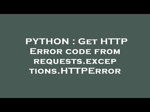 PYTHON : Get HTTP Error code from requests.exceptions.HTTPError
