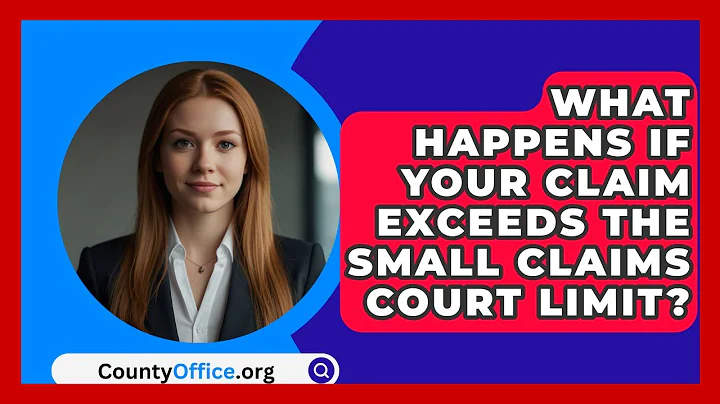 What Happens If Your Claim Exceeds The Small Claims Court Limit? - CountyOffice.org
